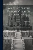 An Essay On the Roman Villas of the Augustan Age: Their Architectural Disposition and Enrichments; and On the Remains of Roman Domestic Edifices Disco