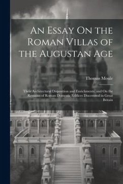 An Essay On the Roman Villas of the Augustan Age: Their Architectural Disposition and Enrichments; and On the Remains of Roman Domestic Edifices Disco - Moule, Thomas