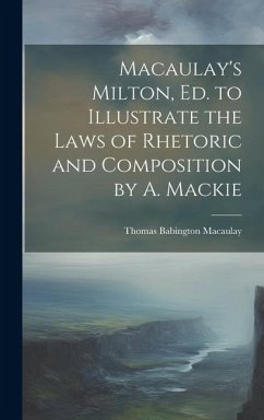 Macaulay's Milton, Ed. to Illustrate the Laws of Rhetoric and Composition by A. Mackie - Macaulay, Thomas Babington