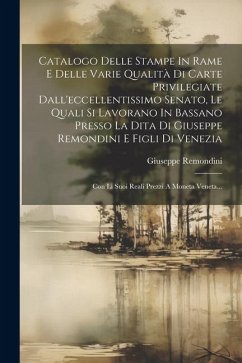 Catalogo Delle Stampe In Rame E Delle Varie Qualità Di Carte Privilegiate Dall'eccellentissimo Senato, Le Quali Si Lavorano In Bassano Presso La Dita - Remondini, Giuseppe