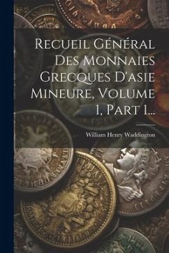 Recueil Général Des Monnaies Grecques D'asie Mineure, Volume 1, Part 1... - Waddington, William Henry