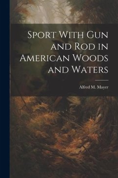 Sport With gun and rod in American Woods and Waters - Mayer, Alfred M.