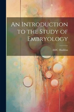 An Introduction to the Study of Embryology - Haddon, Alfrc