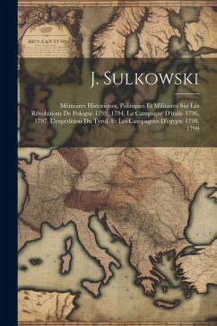 J. Sulkowski: Mémoires Historiques, Politiques Et Militaires Sur Les Révolutions De Pologne 1792, 1794, La Campagne D'italie 1796, 1 - Anonymous