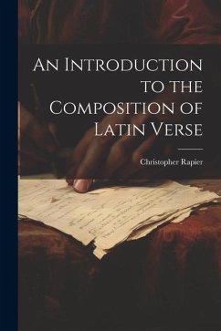 An Introduction to the Composition of Latin Verse - Rapier, Christopher