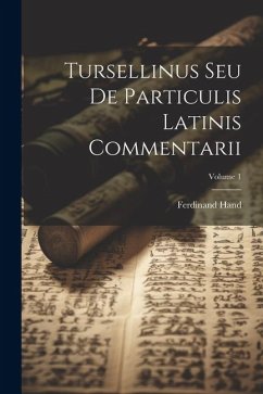 Tursellinus Seu De Particulis Latinis Commentarii; Volume 1 - Hand, Ferdinand