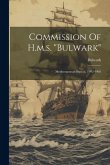 Commission Of H.m.s. &quote;bulwark&quote;: Mediterannean Station, 1902-1905