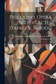 Piccolino, opéra en trois actes d'après V. Sardou