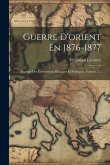 Guerre D'orient En 1876-1877: Esquisse Des Événements Militaires Et Politiques, Volume 2...