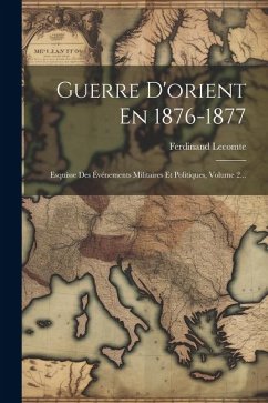 Guerre D'orient En 1876-1877: Esquisse Des Événements Militaires Et Politiques, Volume 2... - Lecomte, Ferdinand