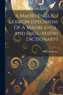 A Maori-english Lexikon [specimens Of A Maori-engl. And Engl.-maori Dictionary] - Colenso, William