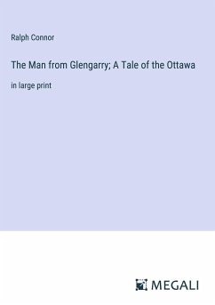 The Man from Glengarry; A Tale of the Ottawa - Connor, Ralph