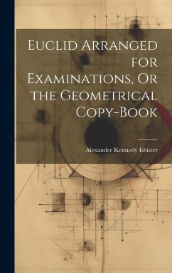 Euclid Arranged for Examinations, Or the Geometrical Copy-Book - Isbister, Alexander Kennedy