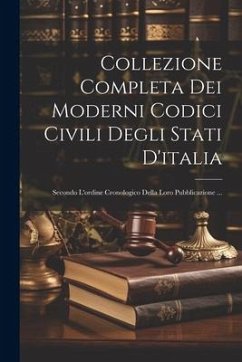 Collezione Completa Dei Moderni Codici Civili Degli Stati D'italia: Secondo L'ordine Cronologico Della Loro Pubblicazione ... - Anonymous