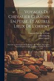 Voyages Du Chevalier Chardin En Perse, Et Autres Lieux De L'orient: Suite De La Description De La Religion Des Persans. Description Particulière De La