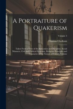 A Portraiture of Quakerism: Taken From a View of the Education and Discipline, Social Manners, Civil and Political Economy, Religious Principles a - Clarkson, Thomas