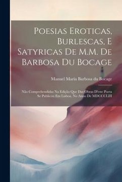 Poesias eroticas, burlescas, e satyricas de M.M. de Barbosa du Bocage: Não comprehendidas na edição que das obras d'este poeta se publicou em Lisboa,