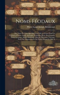 Noms féodaux: Ou, Noms de ceux qui ont tenu fiefs en France dans les provinces d'Anjou, Aunis, Auvergne, Beaujolois, Berry, Bourbonn - Bétencourt, Pierre Louis Joseph