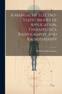 A Manual of Electro-Static Modes of Application, Therapeutics, Radiography, and Radiotherapy - Snow, William Benham