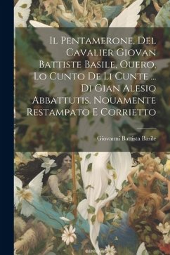 Il Pentamerone, Del Cavalier Giovan Battiste Basile, Ouero, Lo Cunto De Li Cunte ... Di Gian Alesio Abbattutis. Nouamente Restampato E Corrietto - Basile, Giovanni Battista