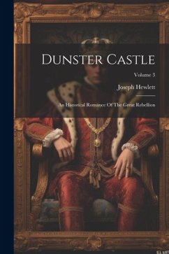 Dunster Castle: An Historical Romance Of The Great Rebellion; Volume 3 - Hewlett, Joseph