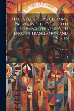 Hausa Folk-lore, Customs, Proverbs, etc.: Collected and Transliterated With English Translation and Notes: 1 - Rattray, R. S.