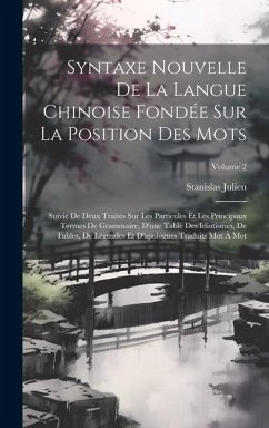 Syntaxe Nouvelle De La Langue Chinoise Fondée Sur La Position Des Mots: Suivie De Deux Traités Sur Les Particules Et Les Principaux Termes De Grammair - Julien, Stanislas