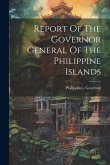 Report Of The Governor General Of The Philippine Islands