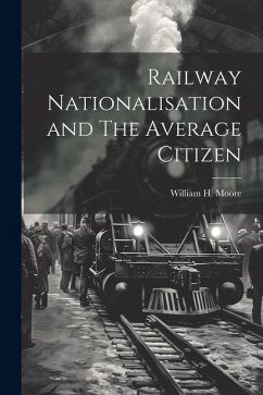 Railway Nationalisation and The Average Citizen - Moore, William H.