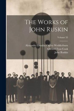 The Works of John Ruskin; Volume 33 - Ruskin, John; Cook, Edward Tyas; Wedderburn, Alexander Dundas Ogilvy