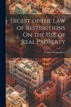 Digest of the Law of Restrictions On the Use of Real Property - Berry, Claude Perrin