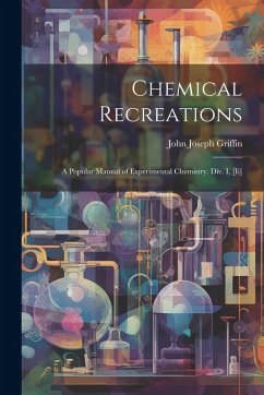 Cover Chemical Recreations: A Popular Manual of Experimental Chemistry. Div. I, [Ii]