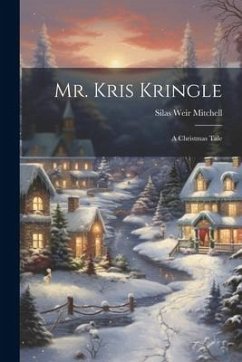 Mr. Kris Kringle: A Christmas Tale - Mitchell, Silas Weir