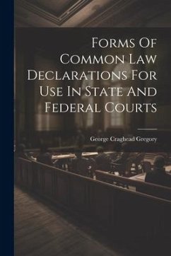 Forms Of Common Law Declarations For Use In State And Federal Courts - Gregory, George Craghead