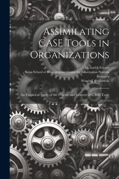 Assimilating CASE Tools in Organizations: An Empirical Study of the Process and Context of CASE Tools - Friesen, Michael E.; Orlikowski, Wanda J.