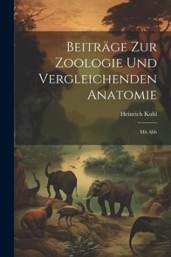 Beiträge Zur Zoologie Und Vergleichenden Anatomie: Mit Abb - Kuhl, Heinrich