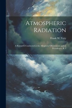 Atmospheric Radiation: A Research Conducted at the Allegheny Observatory and at Providence, R. I - Very, Frank W.