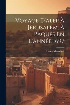 Voyage D'alep À Jérusalem, À Pâques En L'année 1697 - Maundrell, Henry