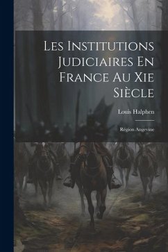 Les Institutions Judiciaires En France Au Xie Siècle: Région Angevine - Halphen, Louis