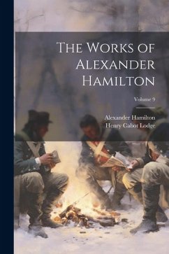 The Works of Alexander Hamilton; Volume 9 - Lodge, Henry Cabot; Hamilton, Alexander