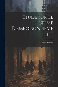 Étude Sur Le Crime D'empoisonnement - Sautter, Raoul