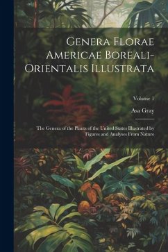 Genera Florae Americae Boreali-Orientalis Illustrata: The Genera of the Plants of the United States Illustrated by Figures and Analyses From Nature; V - Gray, Asa
