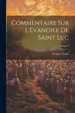 Commentaire sur l'Évangile de Saint Luc; Volume 2 - Godet, Frédéric