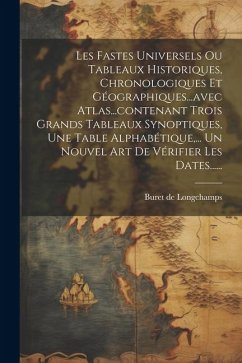 Les Fastes Universels Ou Tableaux Historiques, Chronologiques Et Géographiques...avec Atlas...contenant Trois Grands Tableaux Synoptiques, Une Table A - Longchamps, Buret De