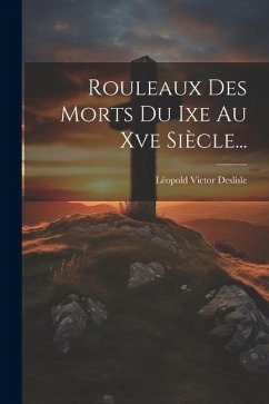 Rouleaux Des Morts Du Ixe Au Xve Siècle... - Deslisle, Léopold Victor
