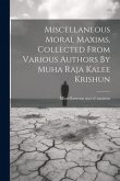 Miscellaneous Moral Maxims, Collected From Various Authors By Muha Raja Kalee Krishun