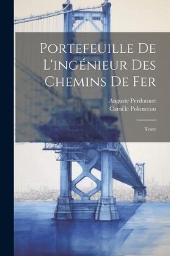 Portefeuille De L'ingénieur Des Chemins De Fer: Texte - Perdonnet, Auguste; Polonceau, Camille