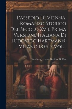 L'assedio Di Vienna. Romanzo Storico Del Secolo Xvii. Prima Versione Italiana Di Ludovico Hartmann. Milano 1834. 3 Vol...