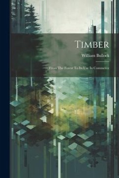 Timber; From The Forest To Its Use In Commerce