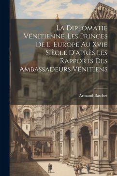 La Diplomatie Vénitienne, Les Princes De L' Europe Au Xvie Siècle D'après Les Rapports Des Ambassadeurs Vénitiens - Baschet, Armand